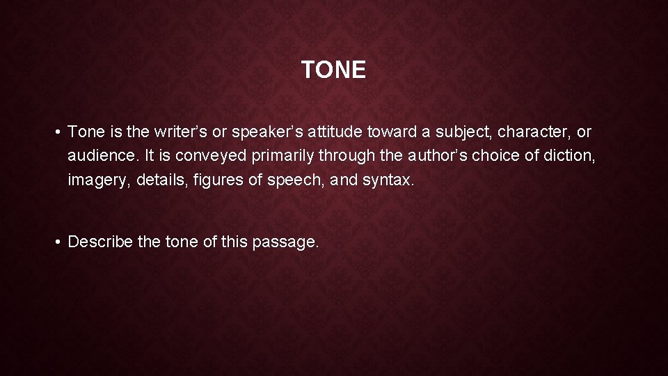 TONE • Tone is the writer’s or speaker’s attitude toward a subject, character, or