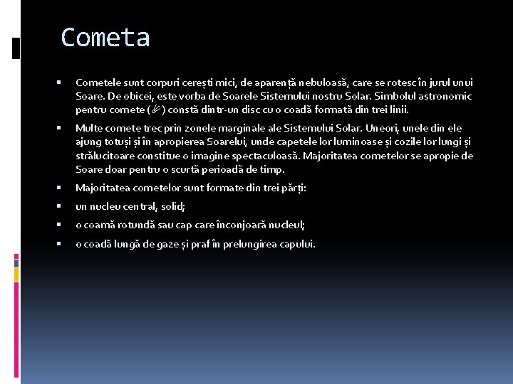 Cometa Cometele sunt corpuri cerești mici, de aparență nebuloasă, care se rotesc în jurul