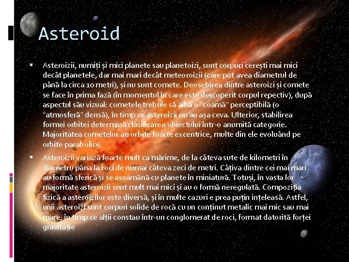 Asteroid Asteroizii, numiți și mici planete sau planetoizi, sunt corpuri cerești mai mici decât