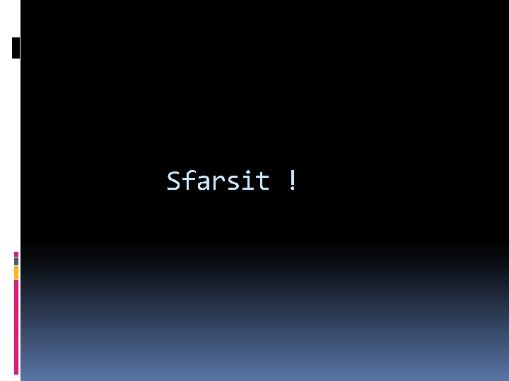Sfarsit ! 