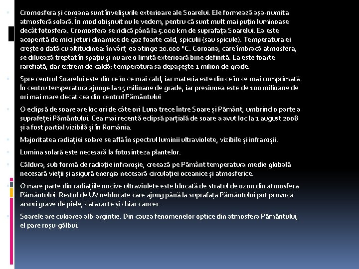  Cromosfera și coroana sunt învelișurile exterioare ale Soarelui. Ele formează așa-numita atmosferă solară.