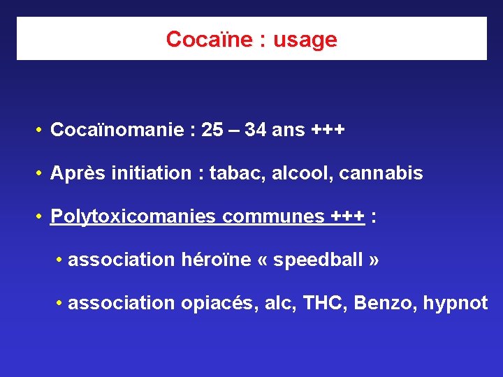 Cocaïne : usage • Cocaïnomanie : 25 – 34 ans +++ • Après initiation Cocaïne : usage • Cocaïnomanie : 25 – 34 ans +++ • Après initiation