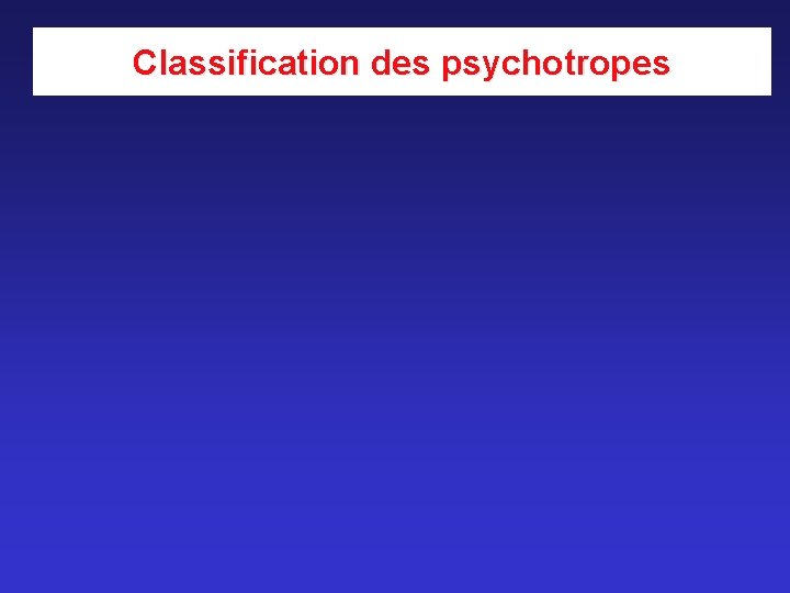 Classification des psychotropes Classification des psychotropes
