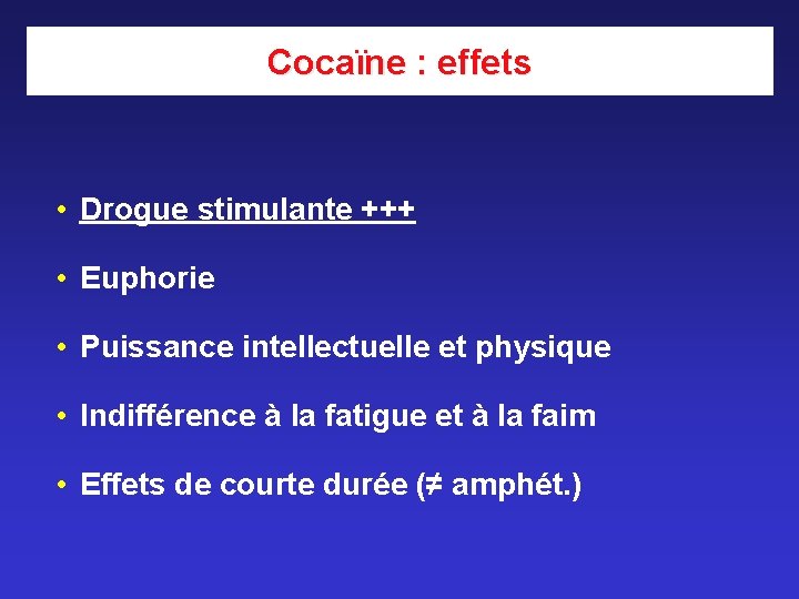Cocaïne : effets • Drogue stimulante +++ • Euphorie • Puissance intellectuelle et physique Cocaïne : effets • Drogue stimulante +++ • Euphorie • Puissance intellectuelle et physique