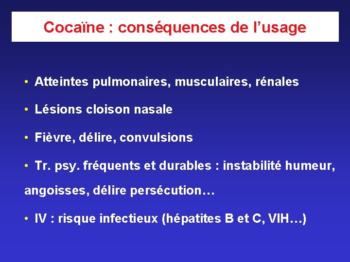 Cocaïne : conséquences de l’usage • Atteintes pulmonaires, musculaires, rénales • Lésions cloison nasale Cocaïne : conséquences de l’usage • Atteintes pulmonaires, musculaires, rénales • Lésions cloison nasale
