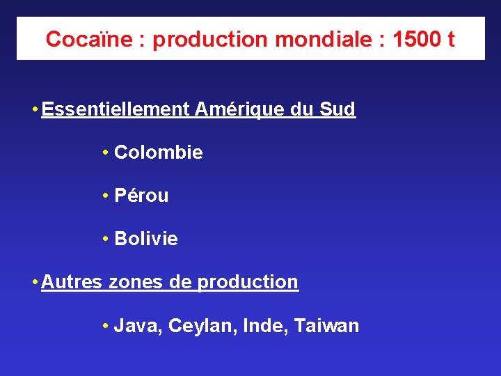 Cocaïne : production mondiale : 1500 t • Essentiellement Amérique du Sud • Colombie Cocaïne : production mondiale : 1500 t • Essentiellement Amérique du Sud • Colombie