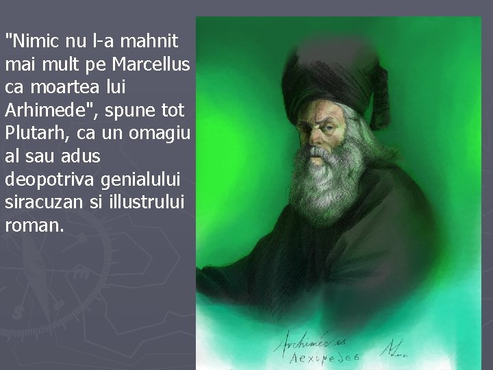 "Nimic nu l-a mahnit mai mult pe Marcellus ca moartea lui Arhimede", spune tot