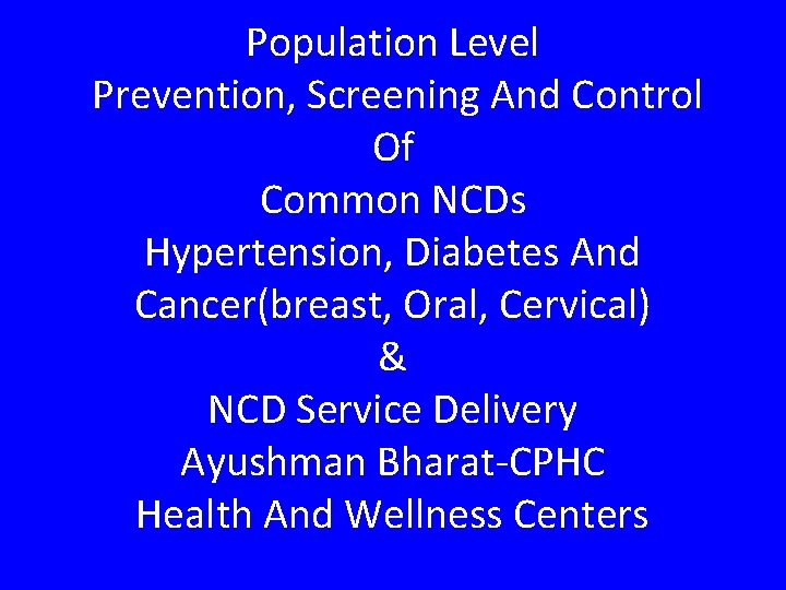 Population Level Prevention, Screening And Control Of Common NCDs Hypertension, Diabetes And Cancer(breast, Oral,