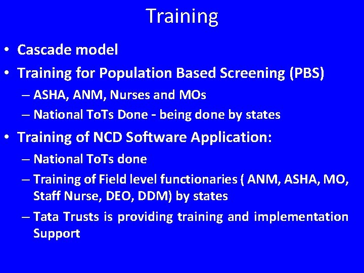 Training • Cascade model • Training for Population Based Screening (PBS) – ASHA, ANM,