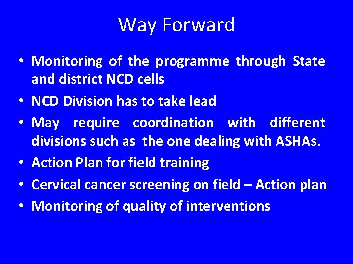 Way Forward • Monitoring of the programme through State and district NCD cells •