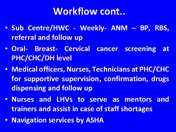 Workflow cont. . • Sub Centre/HWC - Weekly- ANM – BP, RBS, referral and