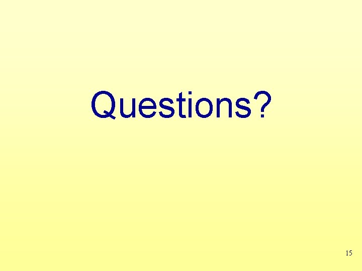 Questions? 15 