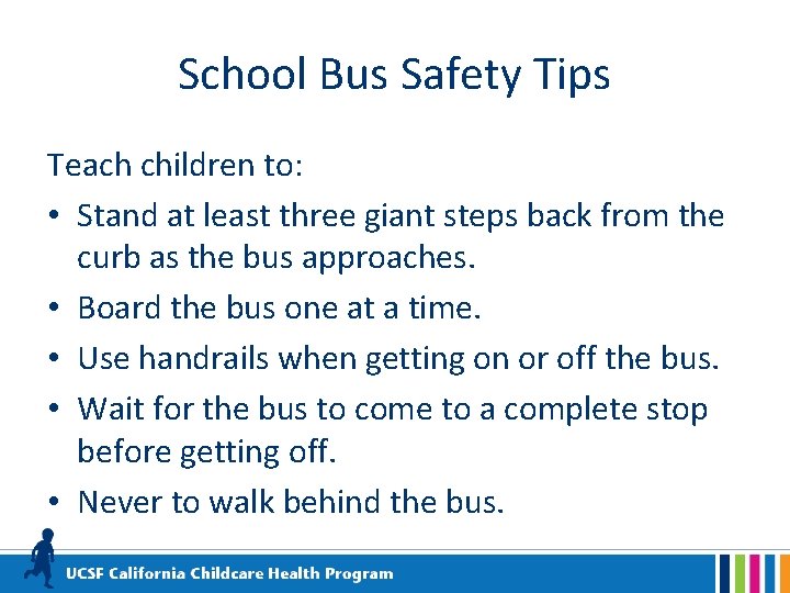 School Bus Safety Tips Teach children to: • Stand at least three giant steps