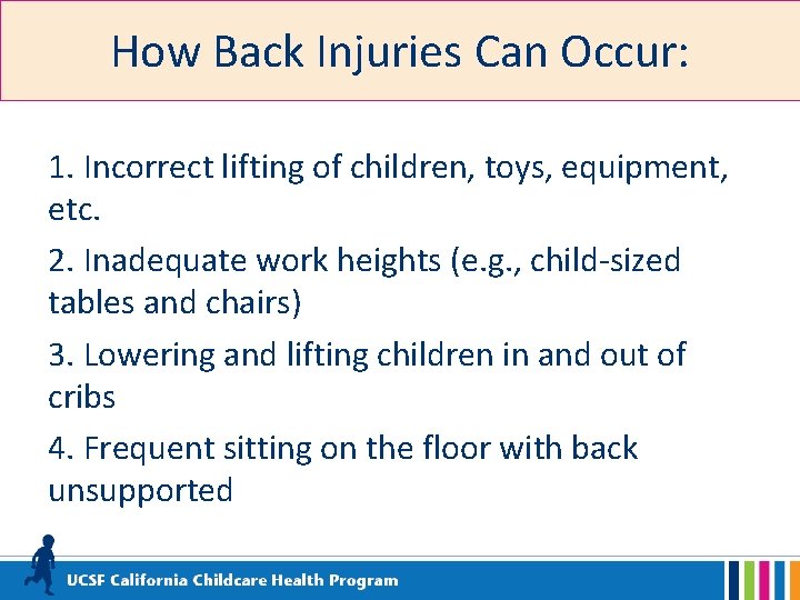 How Back Injuries Can Occur: 1. Incorrect lifting of children, toys, equipment, etc. 2.