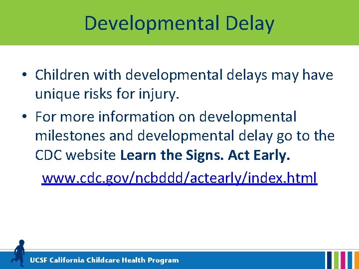 Developmental Delay • Children with developmental delays may have unique risks for injury. •