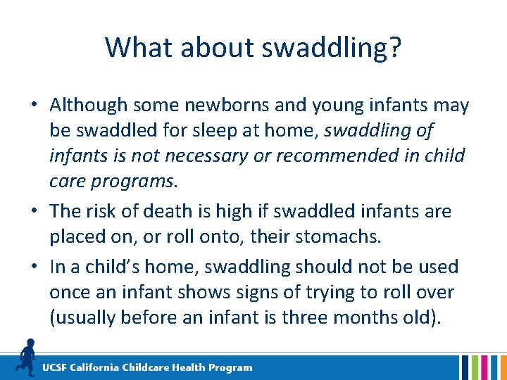 What about swaddling? • Although some newborns and young infants may be swaddled for