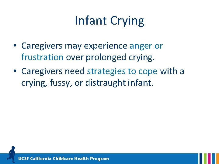 Infant Crying • Caregivers may experience anger or frustration over prolonged crying. • Caregivers