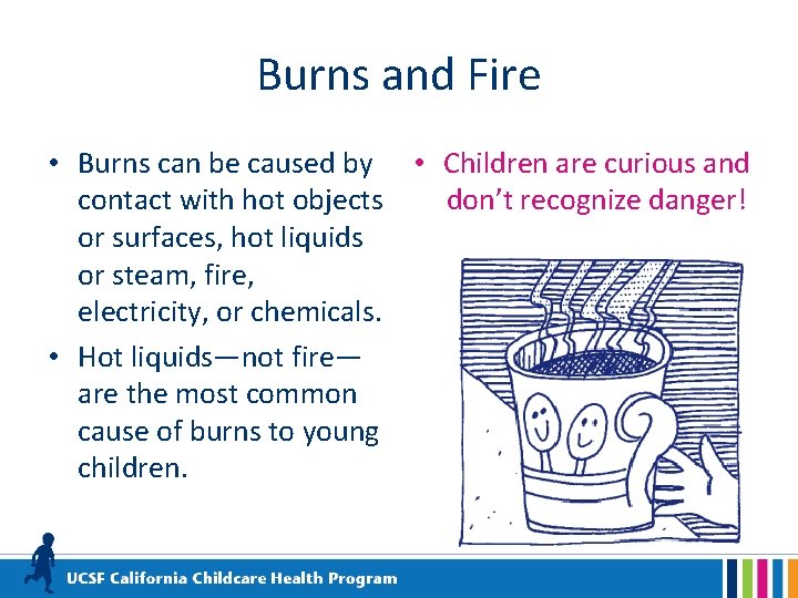 Burns and Fire • Burns can be caused by • Children are curious and