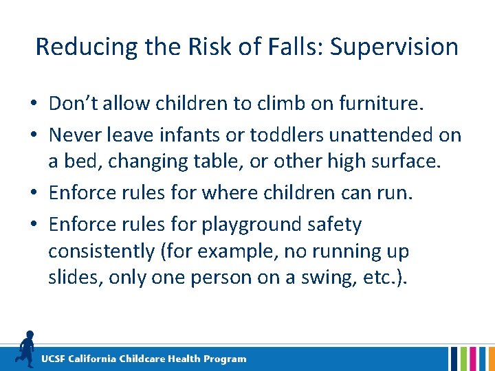 Reducing the Risk of Falls: Supervision • Don’t allow children to climb on furniture.