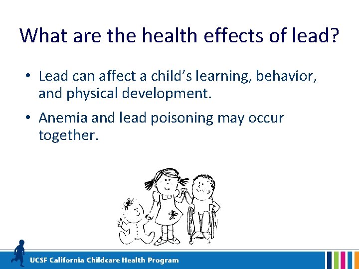 What are the health effects of lead? • Lead can affect a child’s learning,