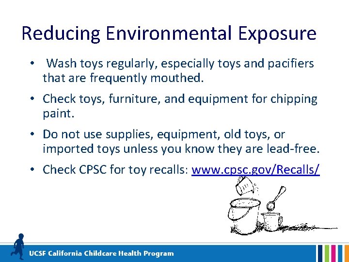 Reducing Environmental Exposure • Wash toys regularly, especially toys and pacifiers that are frequently