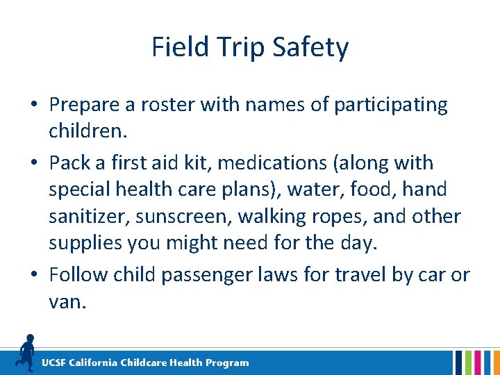 Field Trip Safety • Prepare a roster with names of participating children. • Pack