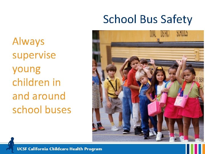 School Bus Safety Always supervise young children in and around school buses 