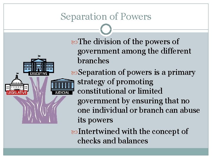 Separation of Powers The division of the powers of government among the different branches