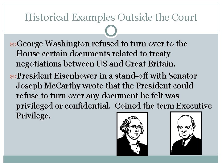 Historical Examples Outside the Court George Washington refused to turn over to the House