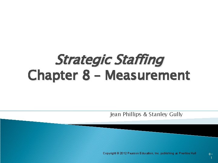 Strategic Staffing Chapter 8 – Measurement Jean Phillips & Stanley Gully Copyright © 2012