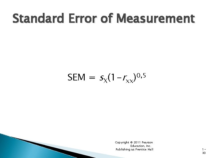 Standard Error of Measurement SEM = s. X(1 -rxx)0, 5 Copyright © 2011 Pearson