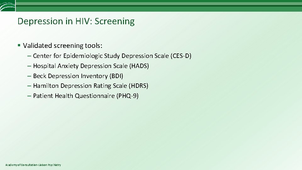 Depression in HIV: Screening § Validated screening tools: – Center for Epidemiologic Study Depression