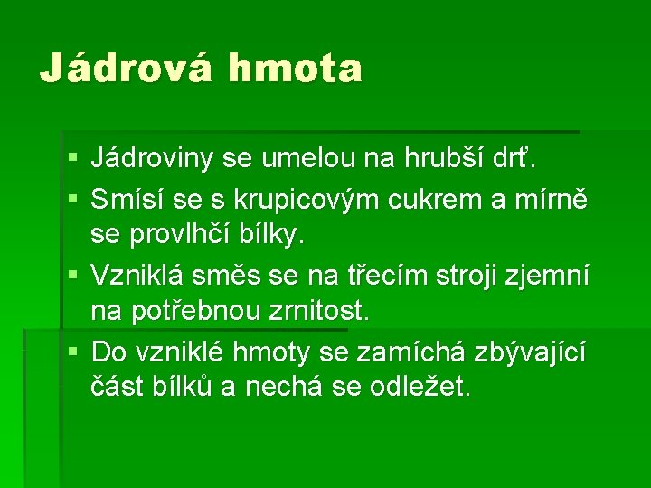 Jádrová hmota § Jádroviny se umelou na hrubší drť. § Smísí se s krupicovým