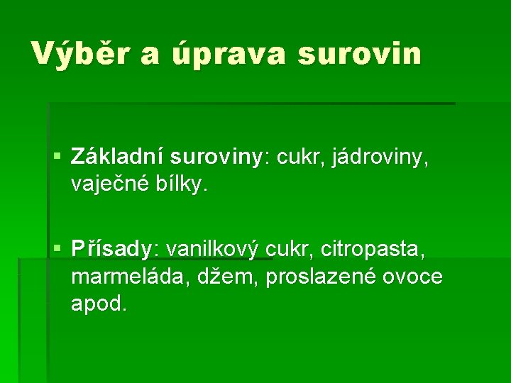 Výběr a úprava surovin § Základní suroviny: cukr, jádroviny, vaječné bílky. § Přísady: vanilkový