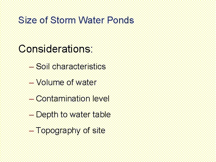 Size of Storm Water Ponds Considerations: – Soil characteristics – Volume of water – Size of Storm Water Ponds Considerations: – Soil characteristics – Volume of water –