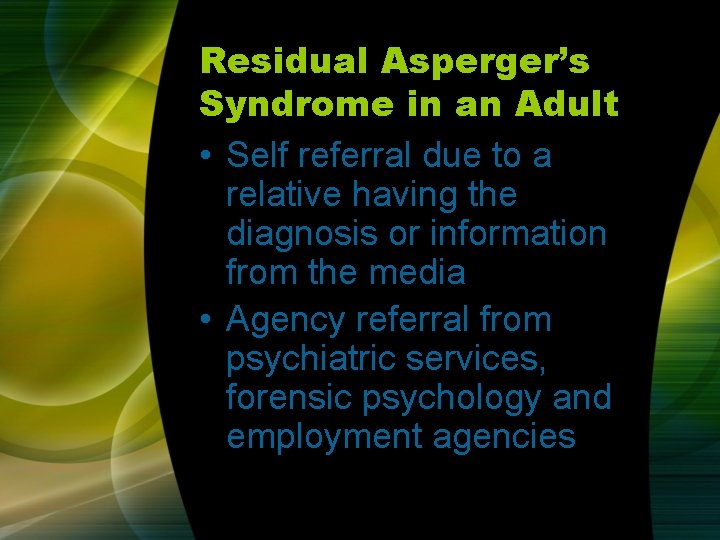 Residual Asperger’s Syndrome in an Adult • Self referral due to a relative having Residual Asperger’s Syndrome in an Adult • Self referral due to a relative having