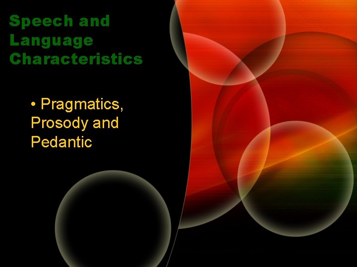 Speech and Language Characteristics • Pragmatics, Prosody and Pedantic Speech and Language Characteristics • Pragmatics, Prosody and Pedantic