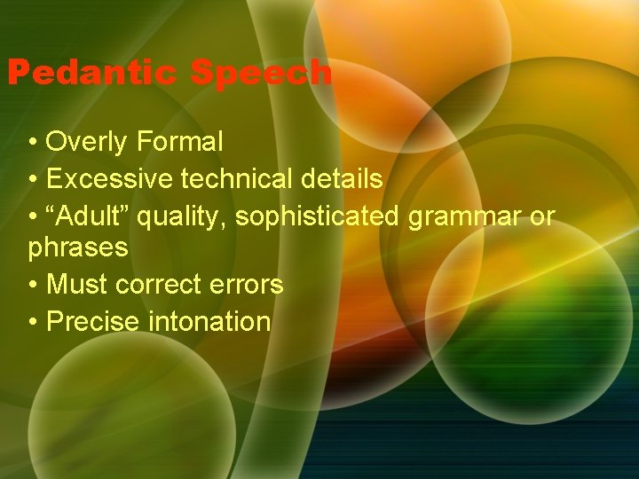 Pedantic Speech • Overly Formal • Excessive technical details • “Adult” quality, sophisticated grammar Pedantic Speech • Overly Formal • Excessive technical details • “Adult” quality, sophisticated grammar