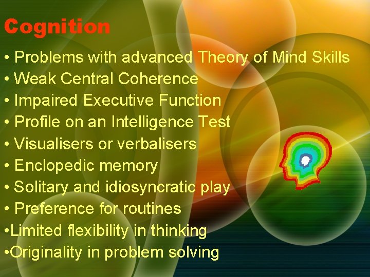 Cognition • Problems with advanced Theory of Mind Skills • Weak Central Coherence • Cognition • Problems with advanced Theory of Mind Skills • Weak Central Coherence •