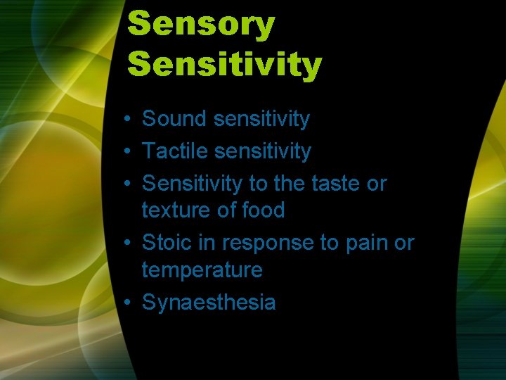 Sensory Sensitivity • Sound sensitivity • Tactile sensitivity • Sensitivity to the taste or Sensory Sensitivity • Sound sensitivity • Tactile sensitivity • Sensitivity to the taste or