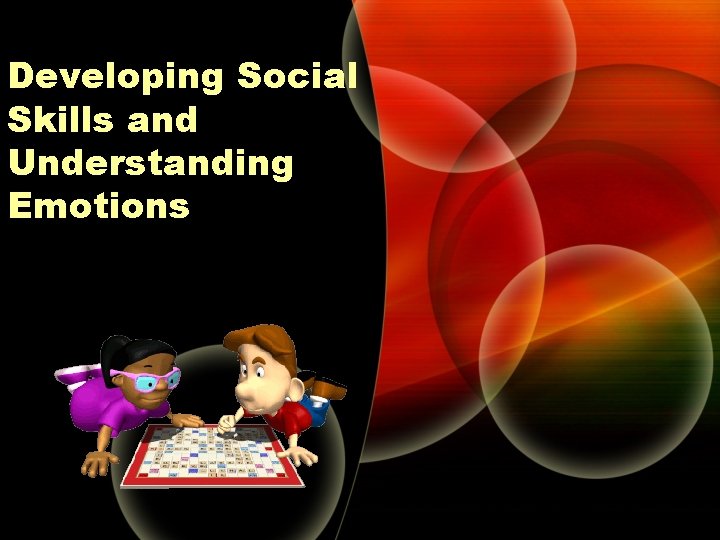 Developing Social Skills and Understanding Emotions Developing Social Skills and Understanding Emotions