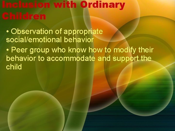 Inclusion with Ordinary Children • Observation of appropriate social/emotional behavior • Peer group who Inclusion with Ordinary Children • Observation of appropriate social/emotional behavior • Peer group who