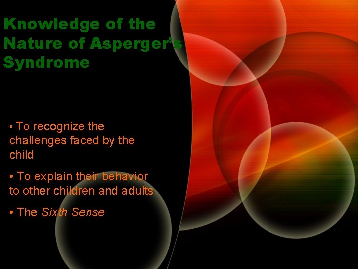 Knowledge of the Nature of Asperger’s Syndrome • To recognize the challenges faced by Knowledge of the Nature of Asperger’s Syndrome • To recognize the challenges faced by