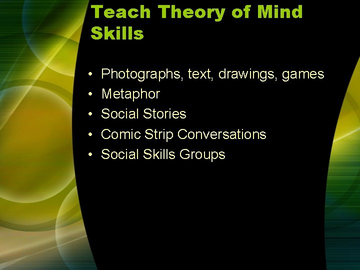 Teach Theory of Mind Skills • • • Photographs, text, drawings, games Metaphor Social Teach Theory of Mind Skills • • • Photographs, text, drawings, games Metaphor Social