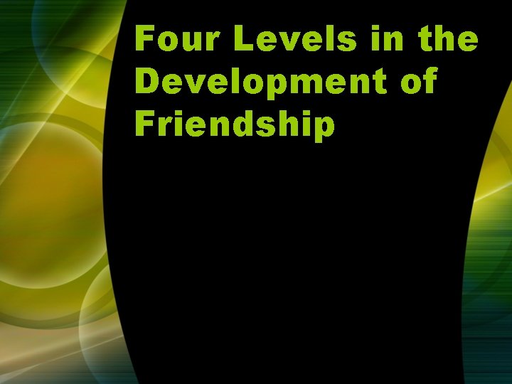 Four Levels in the Development of Friendship Four Levels in the Development of Friendship