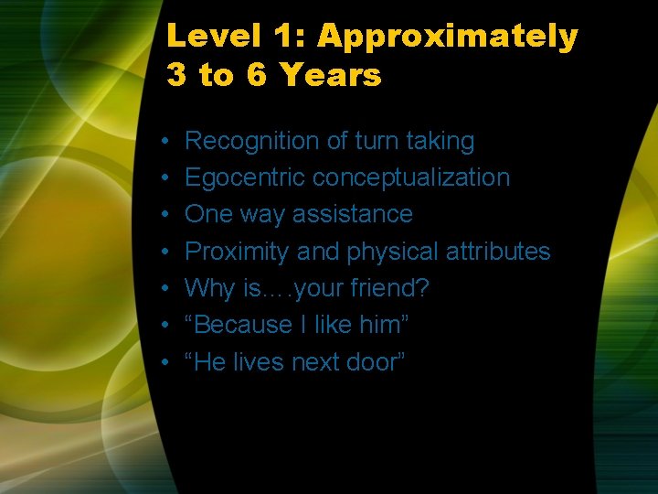 Level 1: Approximately 3 to 6 Years • • Recognition of turn taking Egocentric Level 1: Approximately 3 to 6 Years • • Recognition of turn taking Egocentric