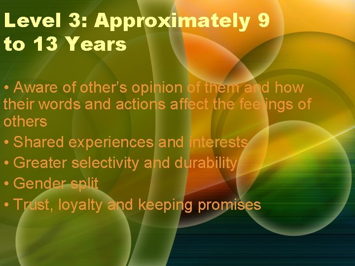 Level 3: Approximately 9 to 13 Years • Aware of other’s opinion of them Level 3: Approximately 9 to 13 Years • Aware of other’s opinion of them