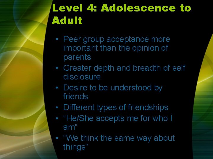Level 4: Adolescence to Adult • Peer group acceptance more important than the opinion Level 4: Adolescence to Adult • Peer group acceptance more important than the opinion