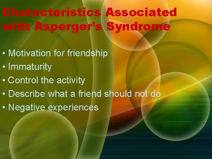Characteristics Associated with Asperger’s Syndrome • Motivation for friendship • Immaturity • Control the Characteristics Associated with Asperger’s Syndrome • Motivation for friendship • Immaturity • Control the