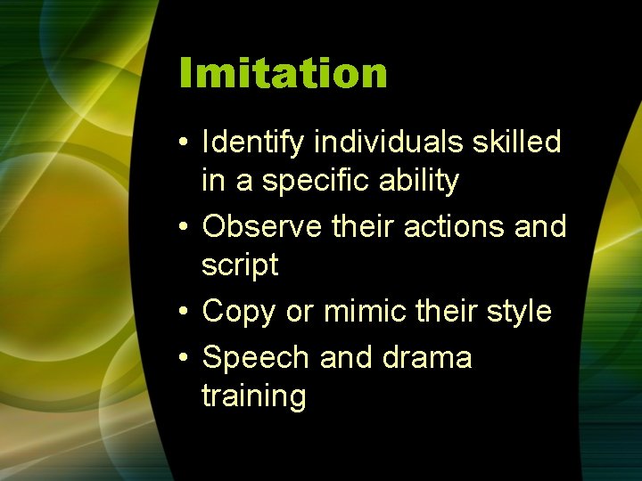 Imitation • Identify individuals skilled in a specific ability • Observe their actions and Imitation • Identify individuals skilled in a specific ability • Observe their actions and